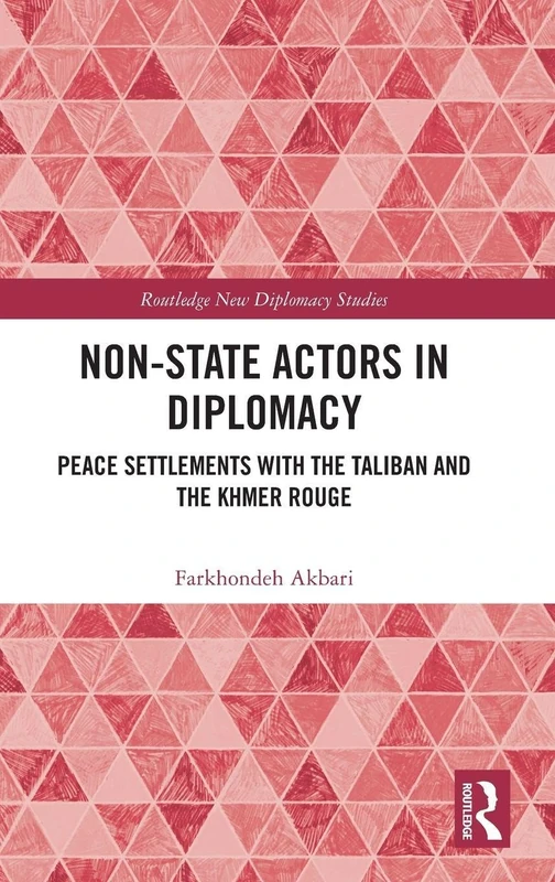 Non-State Actors in Diplomacy: Peace Settlements with the Taliban and the Khmer Rouge (Routledge New Diplomacy Studies)