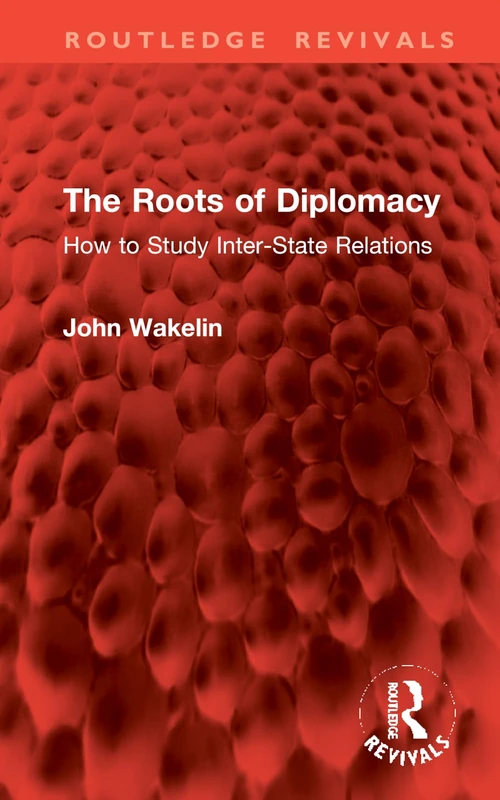 The Roots of Diplomacy: How to Study Inter-State Relations (Routledge Revivals)