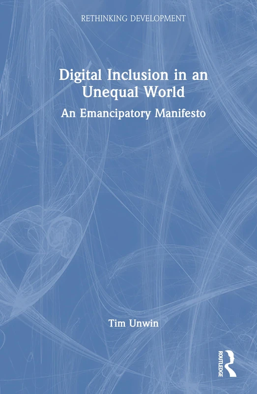 Digital Inclusion in an Unequal World: An Emancipatory Manifesto (Rethinking Development)