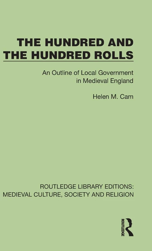 The Hundred & The Hundred Rolls: An Outline of Local Government in Medieval England (Routledge Library Editions: Medieval Culture, Society, & Religion)