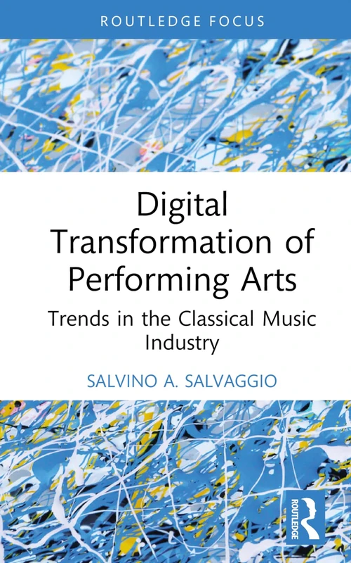 Digital Transformation of Performing Arts: Trends in the Classical Music Industry (Routledge Focus on Business and Management)