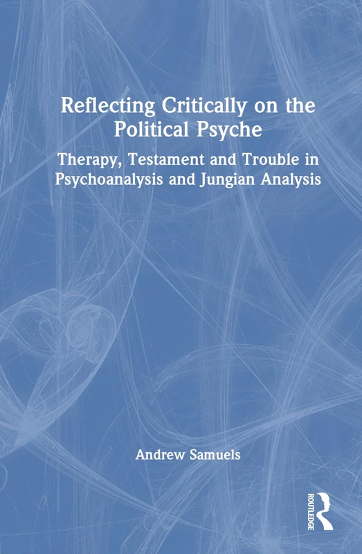 Reflecting Critically on the Political Psyche: Therapy, Testament and Trouble in Psychoanalysis and Jungian Analysis