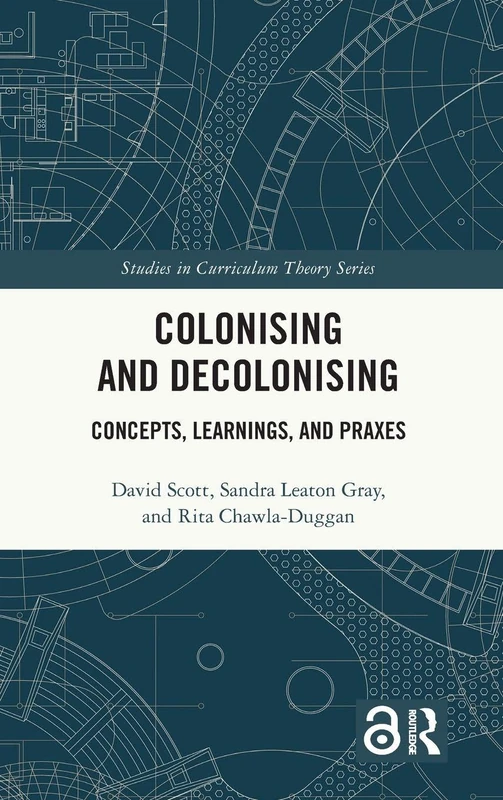 Colonising and Decolonising: Concepts, Learnings, and Praxes (Studies in Curriculum Theory Series)