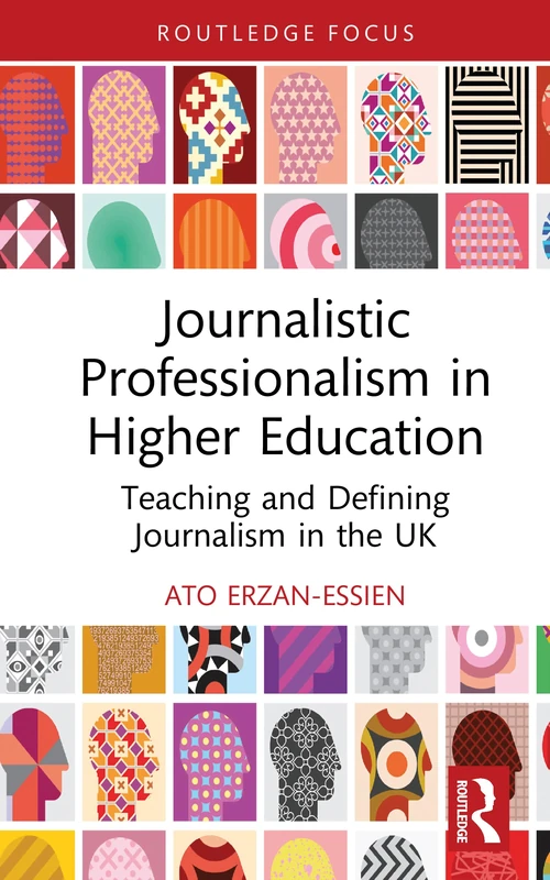 Journalistic Professionalism in Higher Education: Teaching and Defining Journalism in the UK (Routledge Focus on Journalism Studies)