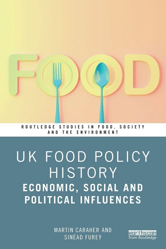 UK Food Policy History: Economic, Social and Political Influences (Routledge Studies in Food, Society and the Environment)