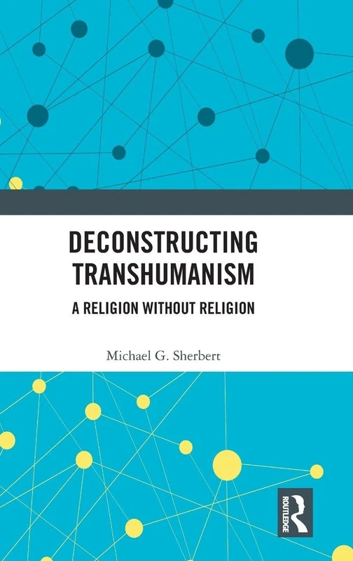 Deconstructing Transhumanism: A Religion Without Religion