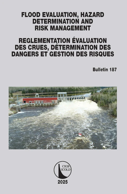 FLOOD EVALUATION, HAZARD DETERMINATION AND RISK MANAGEMENT / ÉVALUATION DES CRUES, DÉTERMINATION DES DANGERS ET GESTION DES RISQUES: ICOLD Bulletin 187 (ICOLD Bulletins Series)