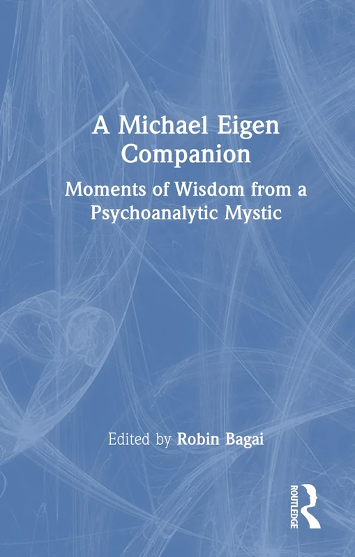 A Michael Eigen Companion: Moments of Wisdom from a Psychoanalytic Mystic