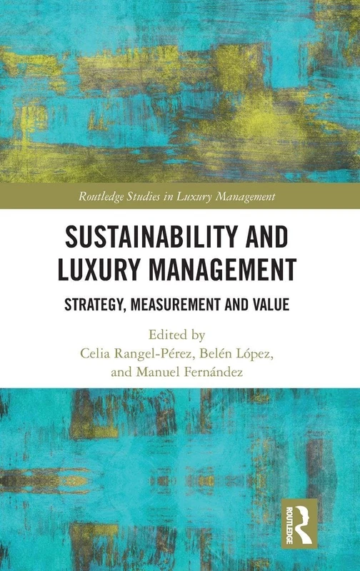 Sustainability and Luxury Management: Strategy, Measurement and Value (Routledge Studies in Luxury Management)
