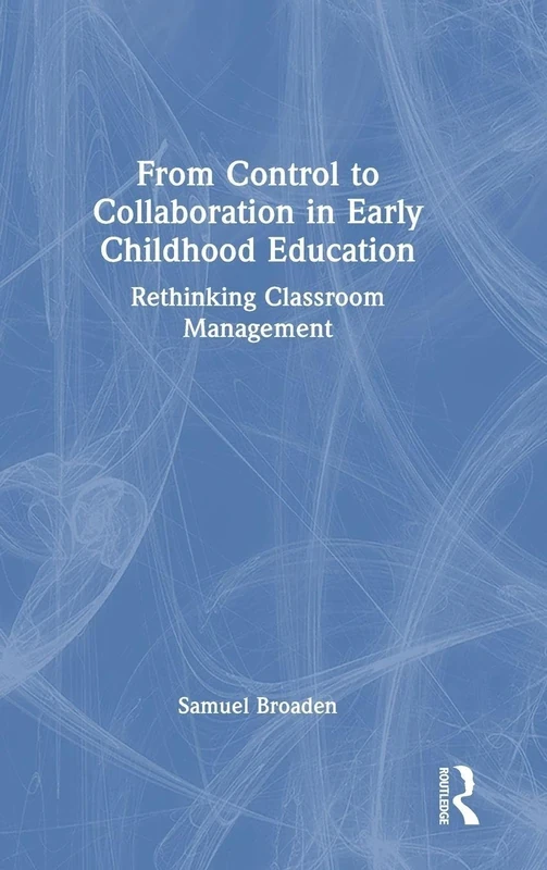 From Control to Collaboration in Early Childhood Education: Rethinking Classroom Management