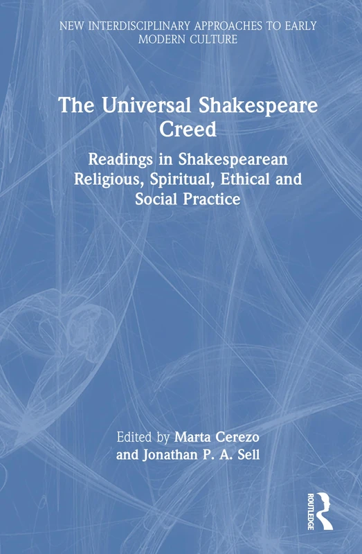 The Universal Shakespeare Creed: Readings in Shakespearean Religious, Spiritual, Ethical and Social Practice (New Interdisciplinary Approaches to Early Modern Culture) - Image 1