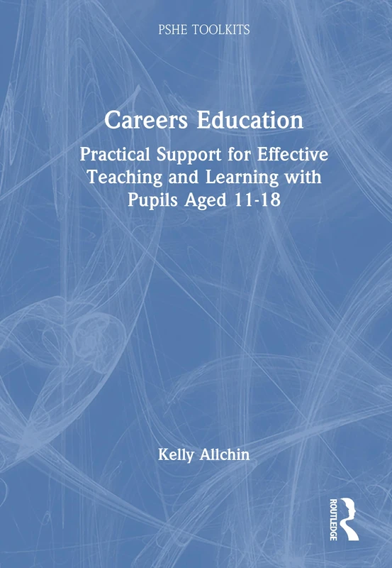 Careers Education: Practical Support for Effective Teaching and Learning with Pupils Aged 11-18 (PSHE Toolkits)
