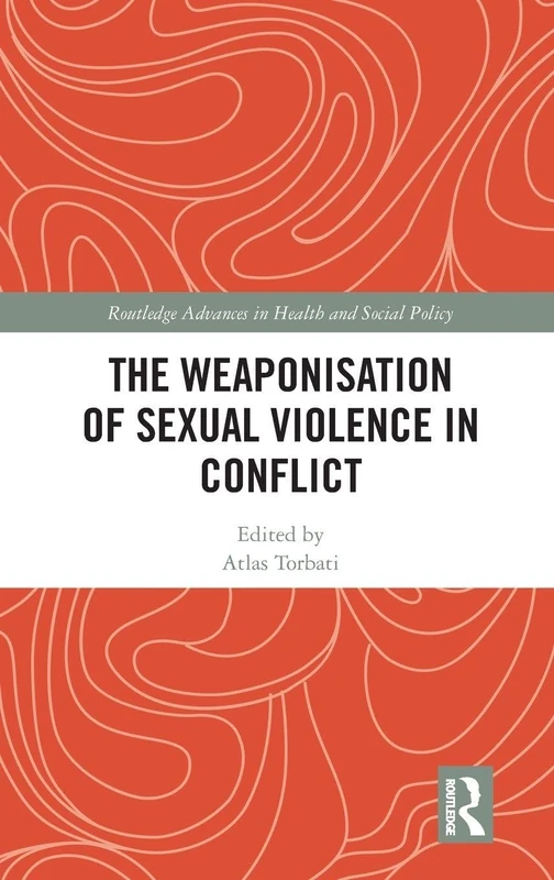 The Weaponisation of Sexual Violence in Conflict (Routledge Advances in Health and Social Policy)