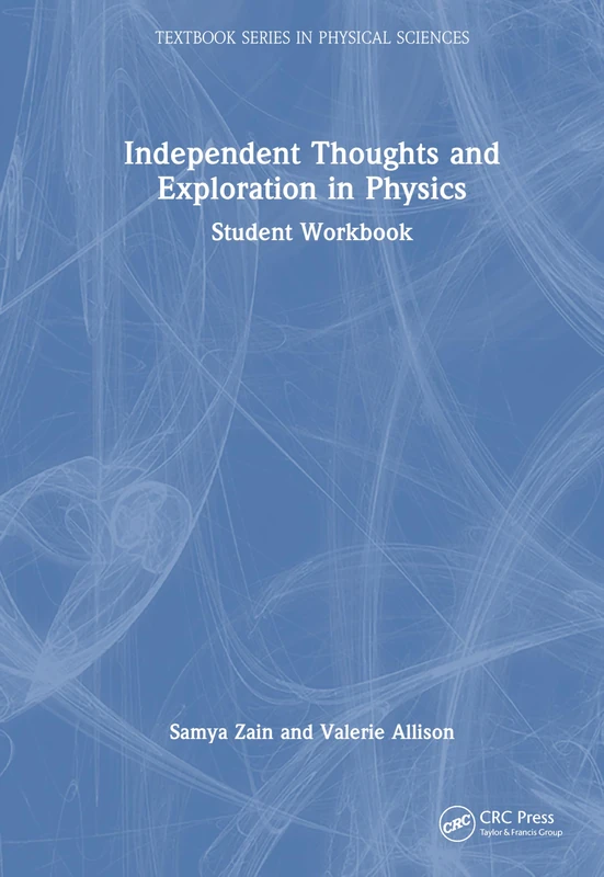 Independent Thoughts and Exploration in Physics: Student Workbook (Textbook Series in Physical Sciences)