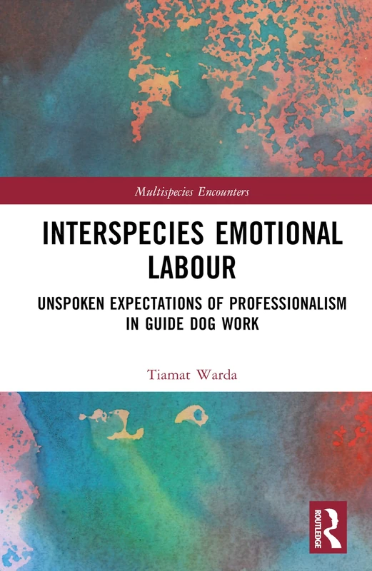 Interspecies Emotional Labour: Unspoken Expectations of Professionalism in Guide Dog Work (Multispecies Encounters)
