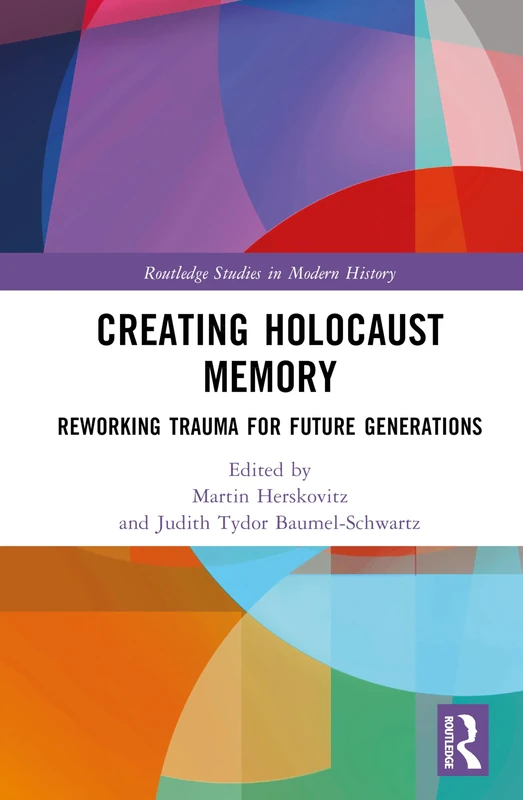 Creating Holocaust Memory: Reworking Trauma for Future Generations (Routledge Studies in Modern History)