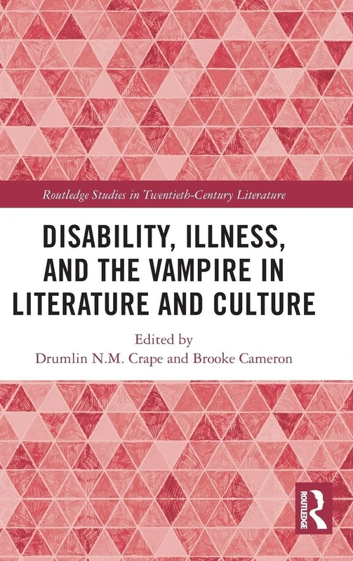 Disability, Illness, and the Vampire in Literature and Culture (Routledge Studies in Twentieth-Century Literature)