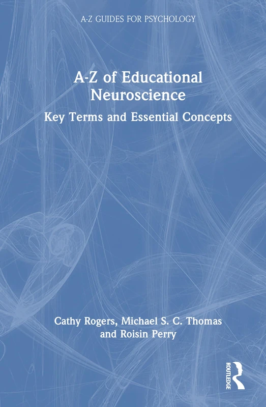 A-Z of Educational Neuroscience: Key Terms and Essential Concepts (A-Z Guides for Psychology)