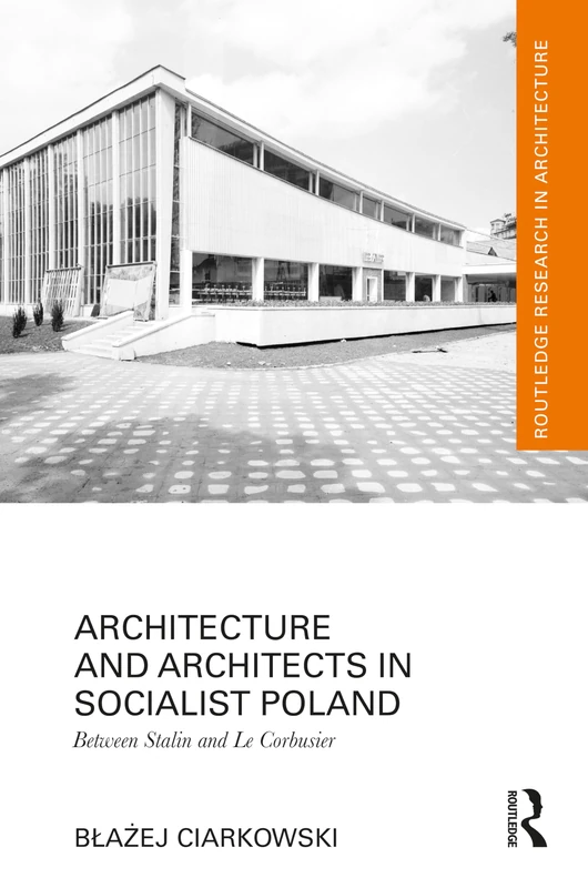Architecture and Architects in Socialist Poland: Between Stalin and Le Corbusier (Routledge Research in Architecture)