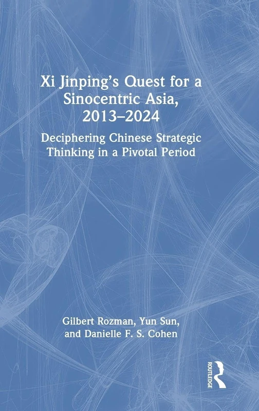 Xi Jinping’s Quest for a Sinocentric Asia, 2013–2024: Deciphering Chinese Strategic Thinking in a Pivotal Period