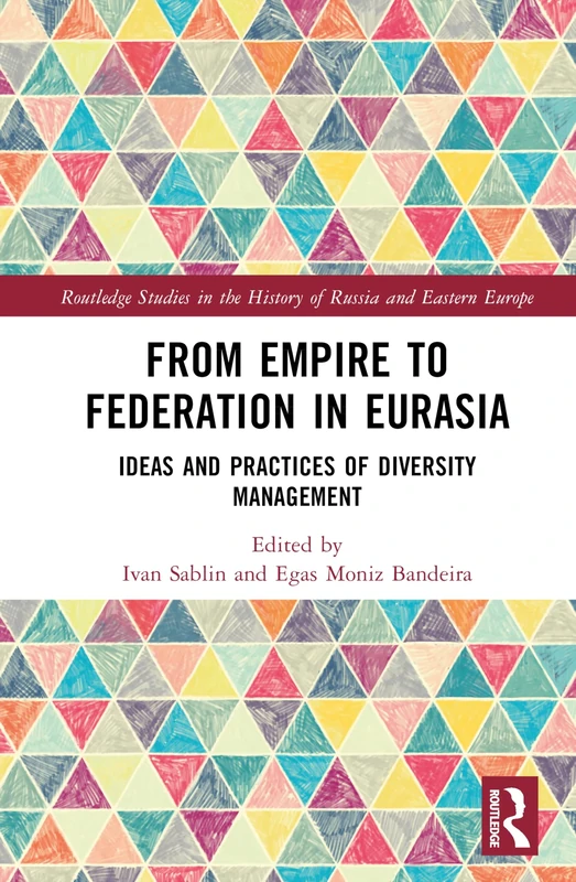 From Empire to Federation in Eurasia: Ideas and Practices of Diversity Management (Routledge Studies in the History of Russia and Eastern Europe)