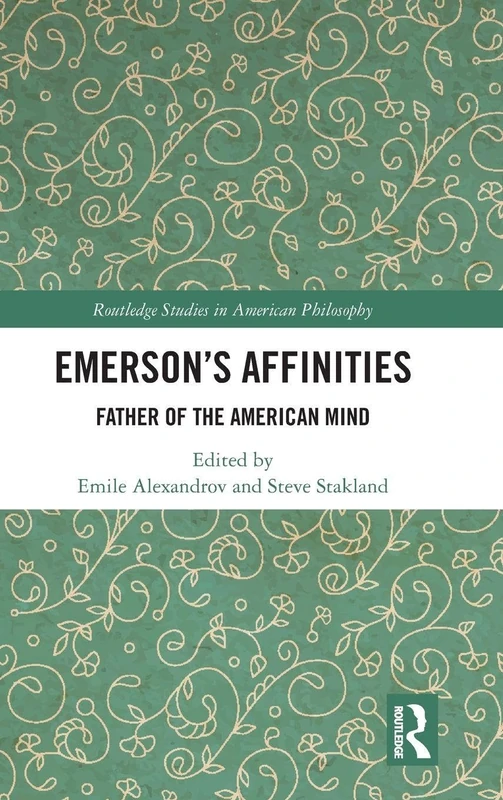 Emerson’s Affinities: Father of the American Mind (Routledge Studies in American Philosophy)