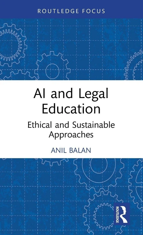 AI and Legal Education: Ethical and Sustainable Approaches (Routledge Research in the Law of Emerging Technologies)