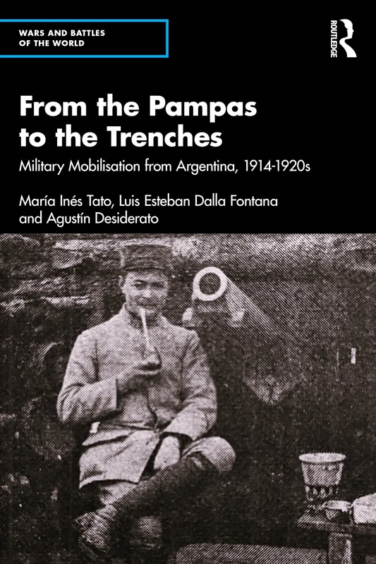 From the Pampas to the Trenches: Military Mobilisation from Argentina, 1914–1920s (Wars and Battles of the World)