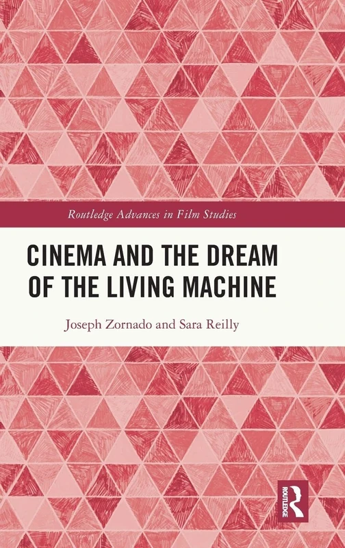 Cinema and the Dream of the Living Machine (Routledge Advances in Film Studies)