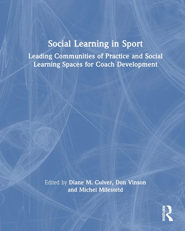 Social Learning in Sport: Leading Communities of Practice and Social Learning Spaces for Coach Development