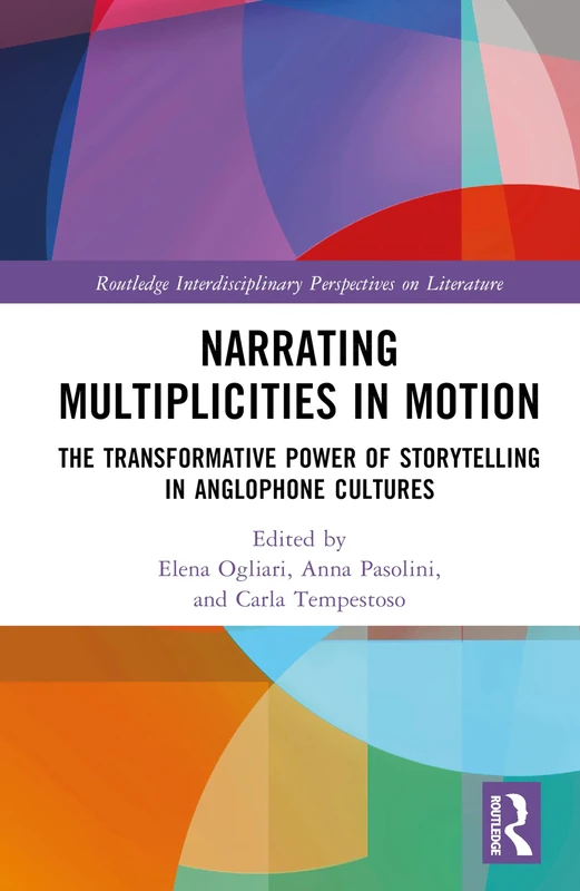 Narrating Multiplicities in Motion: The Transformative Power of Storytelling in Anglophone Cultures (Routledge Interdisciplinary Perspectives on Literature)