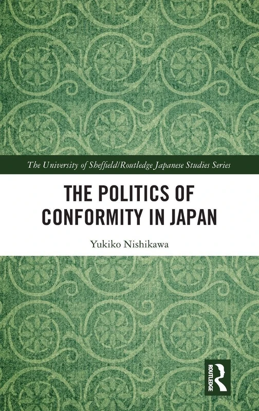 The Politics of Conformity in Japan (The University of Sheffield/Routledge Japanese Studies Series)