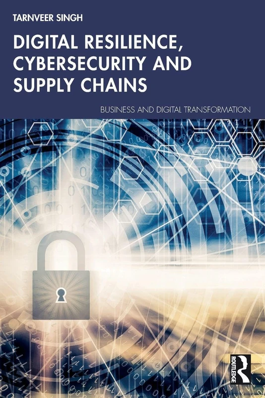 Digital Resilience, Cybersecurity and Supply Chains (Business and Digital Transformation)