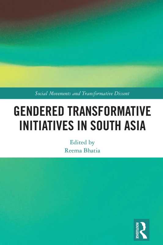 Gendered Transformative Initiatives in South Asia (Social Movements and Transformative Dissent)