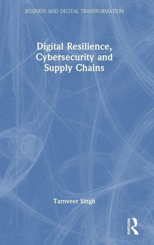 Digital Resilience, Cybersecurity and Supply Chains (Business and Digital Transformation)