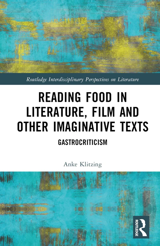 Reading Food in Literature, Film and Other Imaginative Texts: Gastrocriticism (Routledge Interdisciplinary Perspectives on Literature)