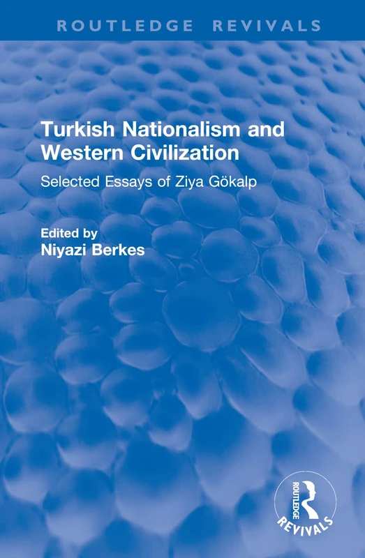 Turkish Nationalism and Western Civilization: Selected Essays of Ziya Gökalp (Routledge Revivals)