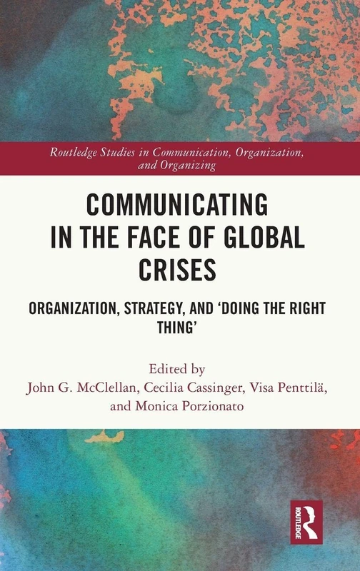 Communicating in the Face of Global Crises: Organization, Strategy, and ‘Doing the Right Thing’ (Routledge Studies in Communication, Organization, and Organizing)