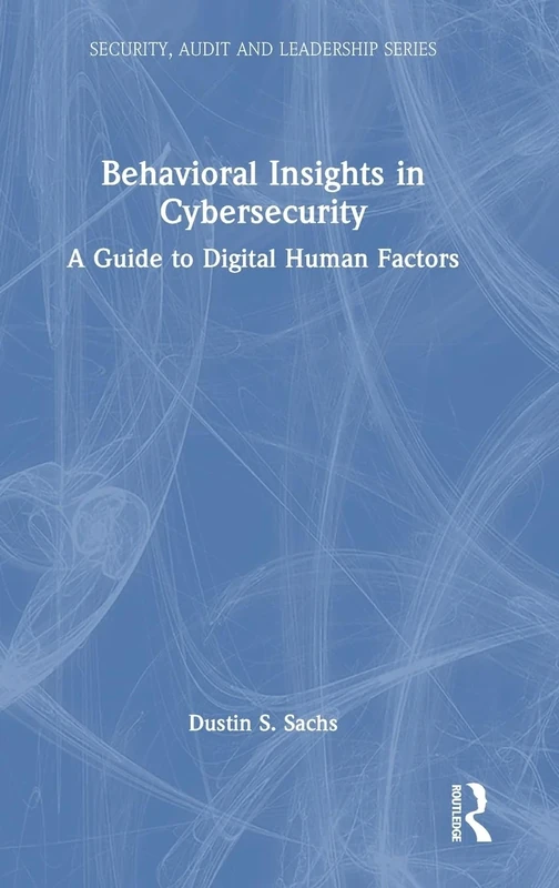 Behavioral Insights in Cybersecurity: A Guide to Digital Human Factors (Security, Audit and Leadership Series)