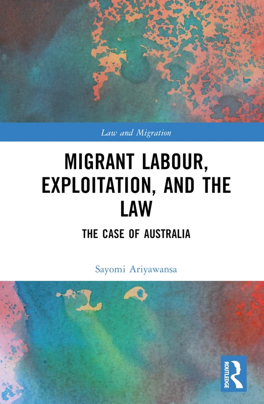Migrant Labour, Exploitation, and the Law: The Case of Australia (Law and Migration)