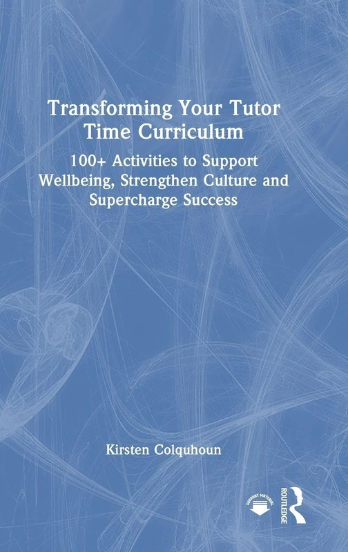 Transforming Your Tutor Time Curriculum: 100+ Activities to Support Wellbeing, Strengthen Culture and Supercharge Success