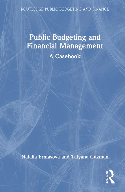 Public Budgeting and Financial Management: A Casebook (Routledge Public Budgeting and Finance)