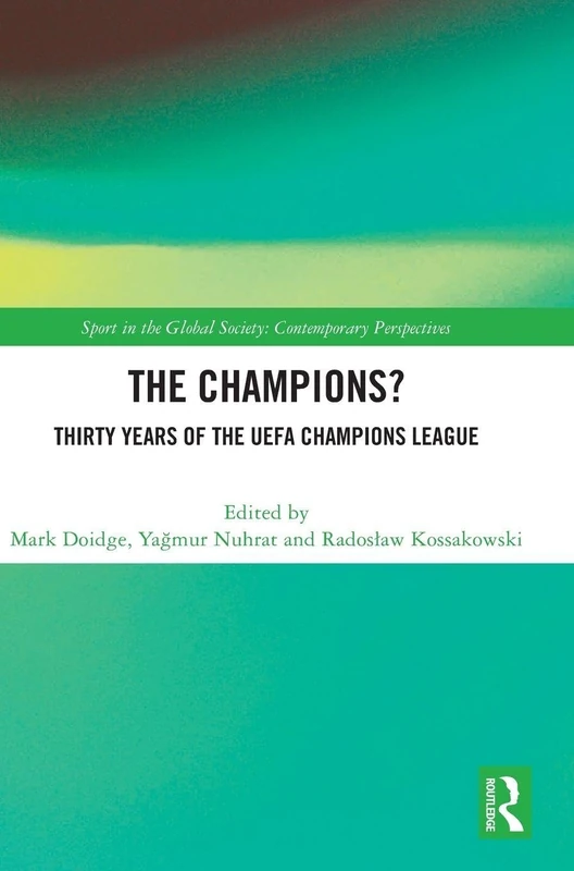The Champions? Thirty Years of the UEFA Champions League (Sport in the Global Society – Contemporary Perspectives)
