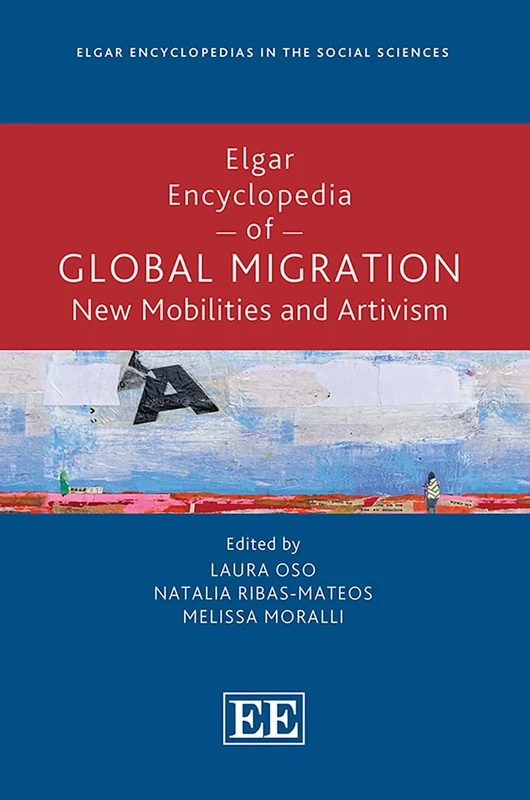 Elgar Encyclopedia of Global Migration: New Mobilities and Artivism (Elgar Encyclopedias in the Social Sciences series)