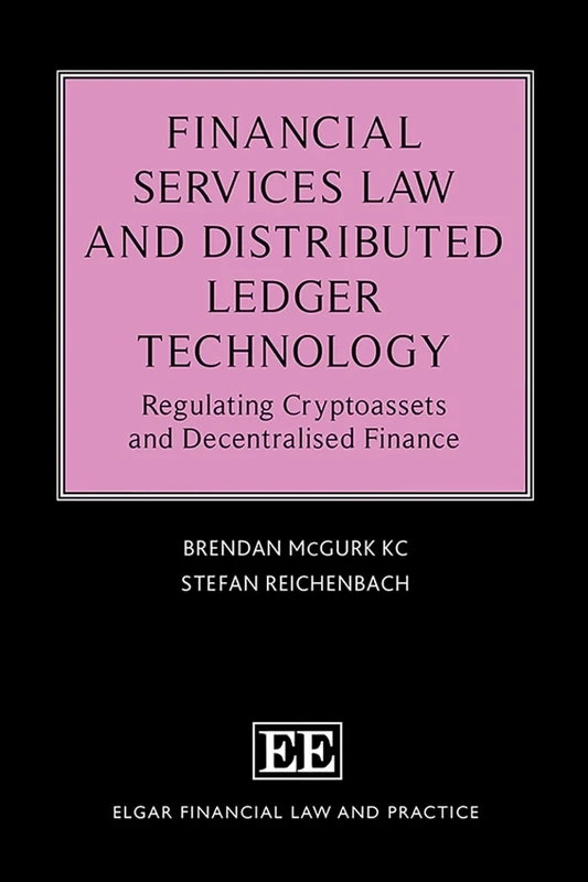 Financial Services Law and Distributed Ledger Technology: Regulating Cryptoassets and Decentralised Finance (Elgar Financial Law and Practice series)