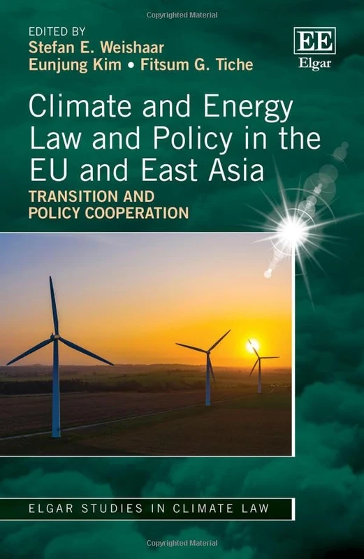 Climate and Energy Law and Policy in the EU and East Asia: Transition and Policy Cooperation (Elgar Studies in Climate Law)