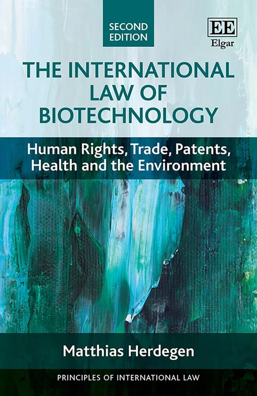 The International Law of Biotechnology: Human Rights, Trade, Patents, Health and the Environment: Second Edition (Principles of International Law series)