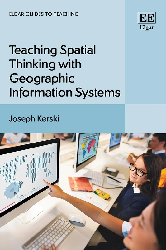 Teaching Spatial Thinking with Geographic Information Systems (Elgar Guides to Teaching)