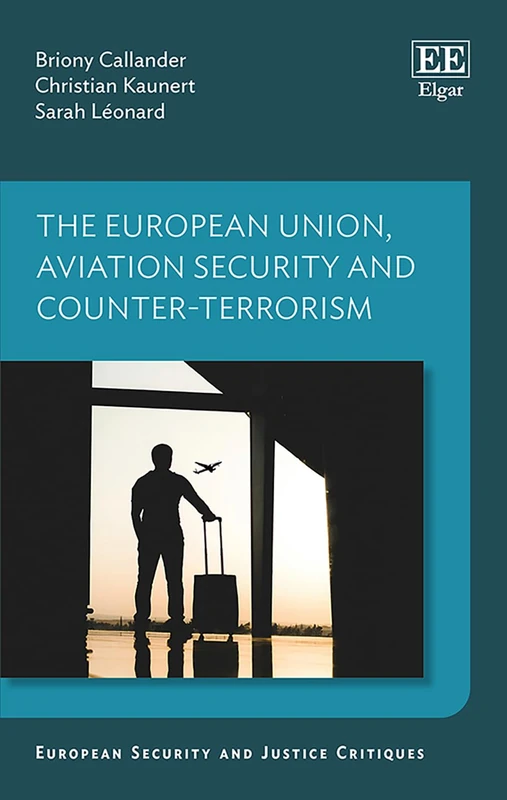 The European Union, Aviation Security and Counter-Terrorism (European Security and Justice Critiques series)