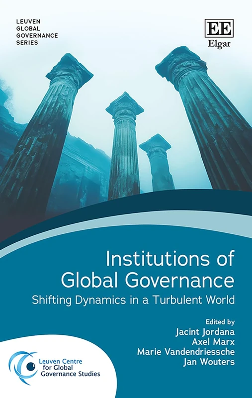 Institutions of Global Governance: Shifting Dynamics in a Turbulent World (Leuven Global Governance series)